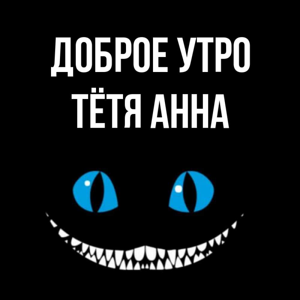 Открытка на каждый день с именем, Тётя-Анна Доброе утро голубые глаза и зубки Прикольная открытка с пожеланием онлайн скачать бесплатно 