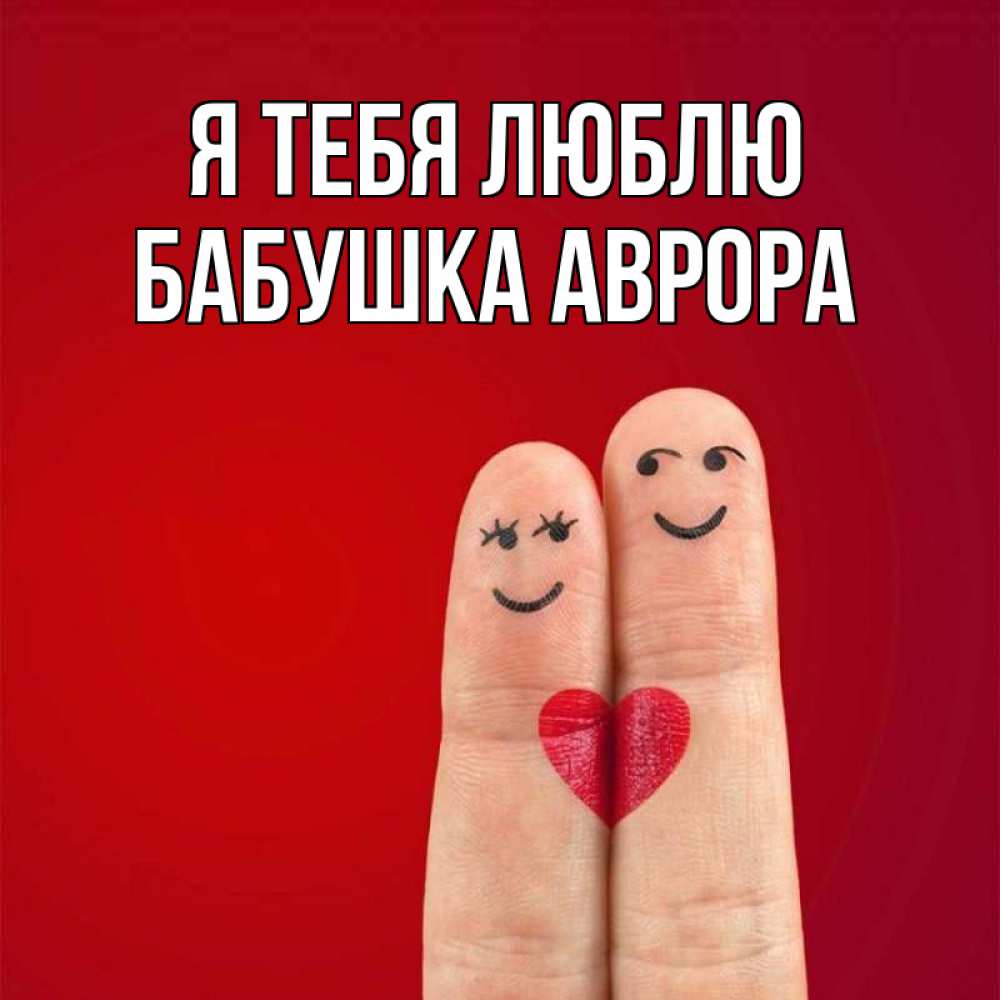 Открытка на каждый день с именем, Бабушка-Аврора Я тебя люблю одно целое Прикольная открытка с пожеланием онлайн скачать бесплатно 
