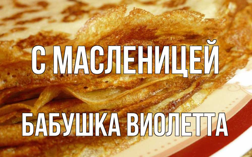 Открытка на каждый день с именем, Бабушка-Виолетта С масленицей блины Прикольная открытка с пожеланием онлайн скачать бесплатно 