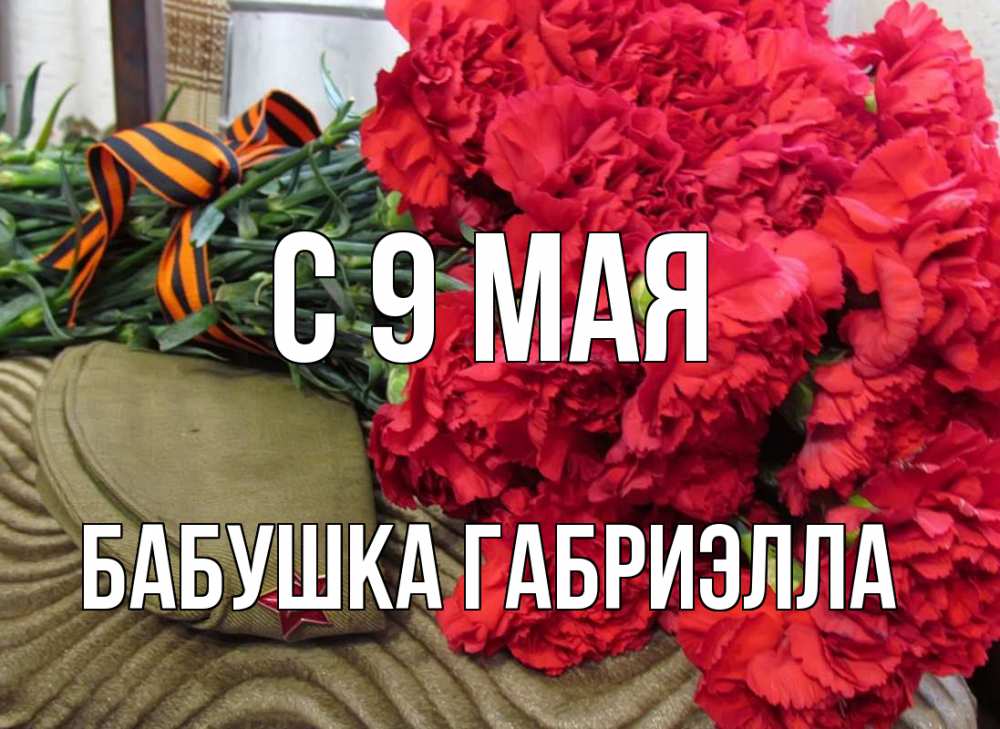 Открытка на каждый день с именем, Бабушка-Габриэлла С 9 мая 9 мая Прикольная открытка с пожеланием онлайн скачать бесплатно 