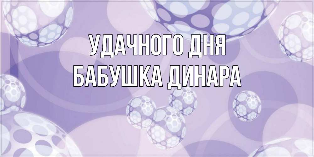 Открытка на каждый день с именем, Бабушка-Динара Удачного дня открытка строгого стиля Прикольная открытка с пожеланием онлайн скачать бесплатно 