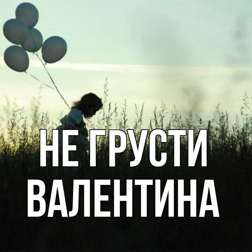 Открытка на каждый день с именем, Валентина Не грусти ребенок Прикольная открытка с пожеланием онлайн скачать бесплатно 