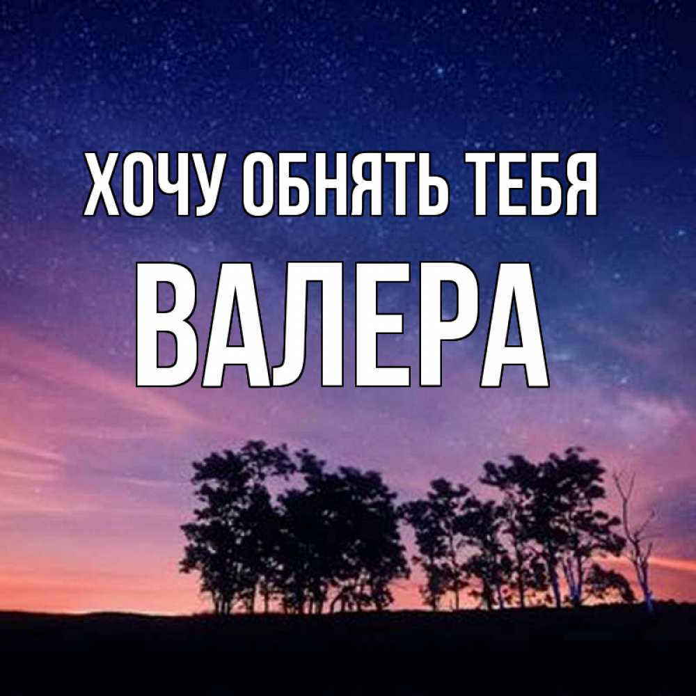 Открытка на каждый день с именем, Валера Хочу обнять тебя силуэты деревьев Прикольная открытка с пожеланием онлайн скачать бесплатно 