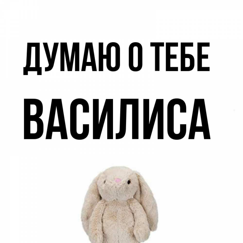 Открытка на каждый день с именем, Василиса Думаю о тебе открытки с текстами и подписями Прикольная открытка с пожеланием онлайн скачать бесплатно 