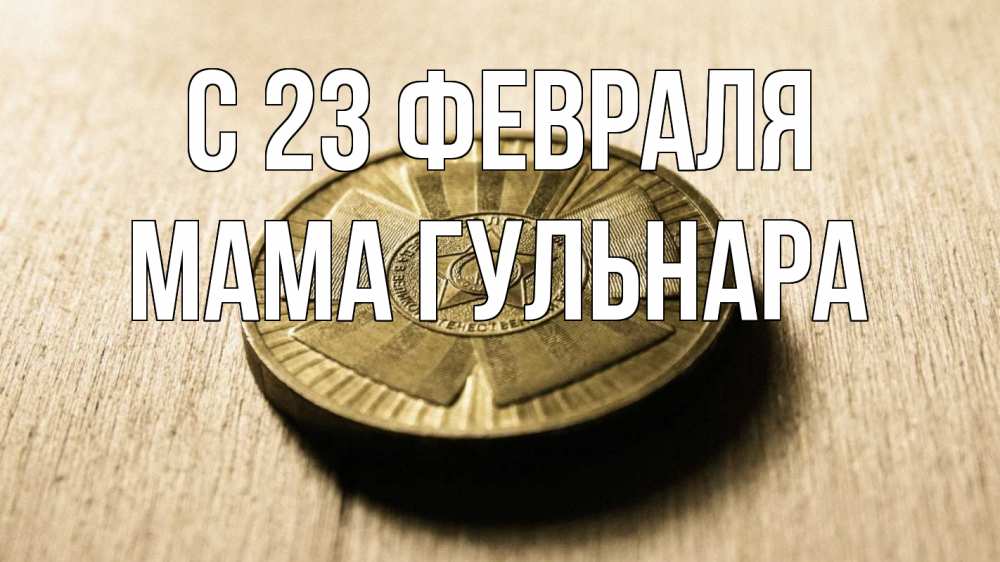 Открытка на каждый день с именем, Мама-Гульнара С 23 февраля 23 февраля Прикольная открытка с пожеланием онлайн скачать бесплатно 