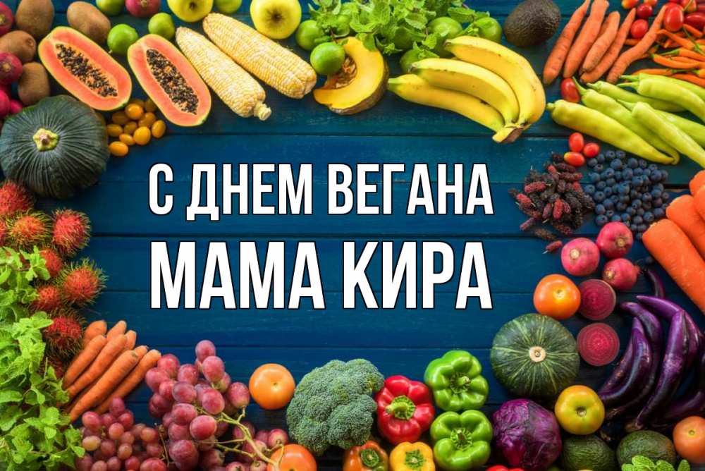 Открытка на каждый день с именем, Мама-Кира С днем вегана день вегана Прикольная открытка с пожеланием онлайн скачать бесплатно 