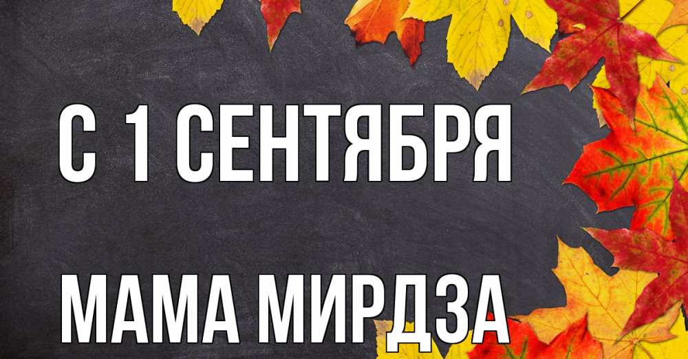 Открытка на каждый день с именем, Мама-Мирдза С 1 сентября с днем знаний Прикольная открытка с пожеланием онлайн скачать бесплатно 