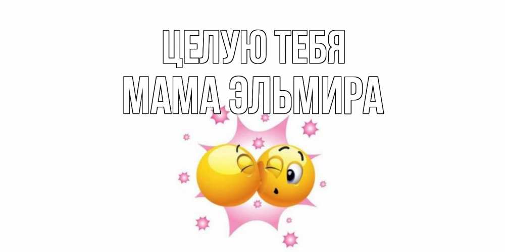 Открытка на каждый день с именем, Мама-Эльмира Целую тебя поцелуй Прикольная открытка с пожеланием онлайн скачать бесплатно 