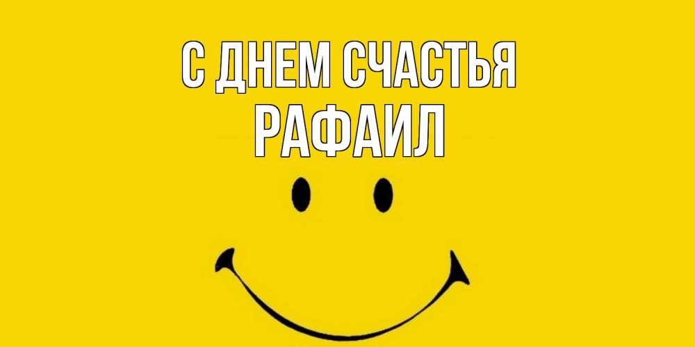 Открытка на каждый день с именем, Рафаил С днем счастья радость и улыбка Прикольная открытка с пожеланием онлайн скачать бесплатно 