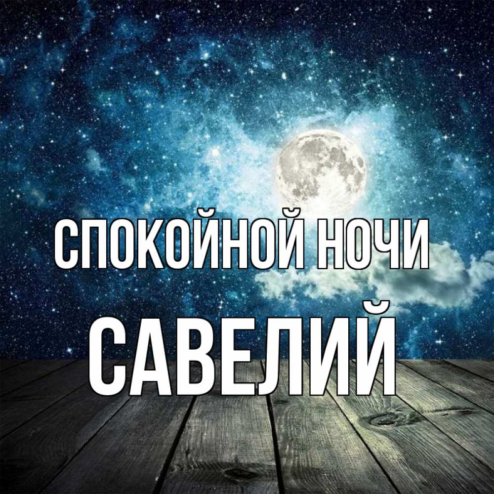Открытка на каждый день с именем, Савелий Спокойной ночи луна Прикольная открытка с пожеланием онлайн скачать бесплатно 
