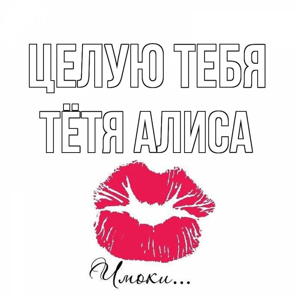 Открытка на каждый день с именем, Тётя-Алиса Целую тебя поцелуй с подписью Прикольная открытка с пожеланием онлайн скачать бесплатно 