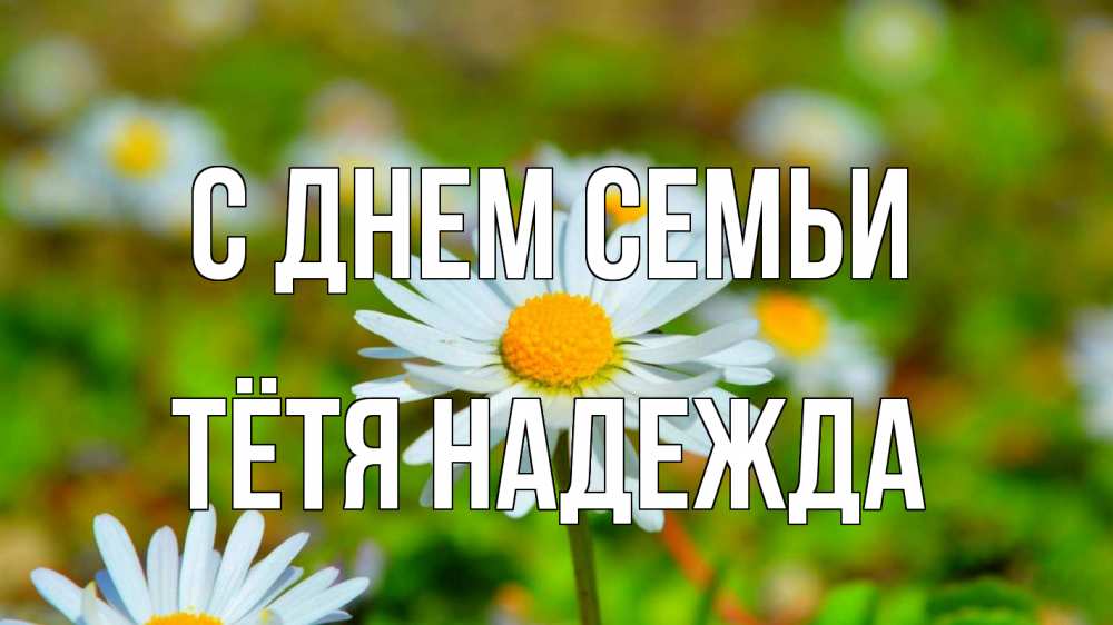 Открытка на каждый день с именем, Тётя-Надежда С днем семьи с днем семьи Прикольная открытка с пожеланием онлайн скачать бесплатно 