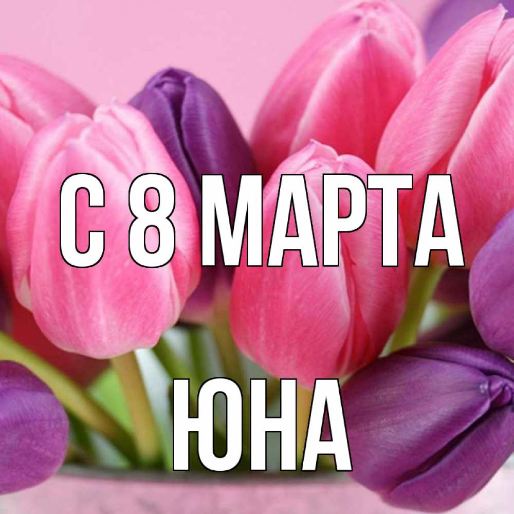 Открытка на каждый день с именем, Юна С 8 марта маме 1 Прикольная открытка с пожеланием онлайн скачать бесплатно 