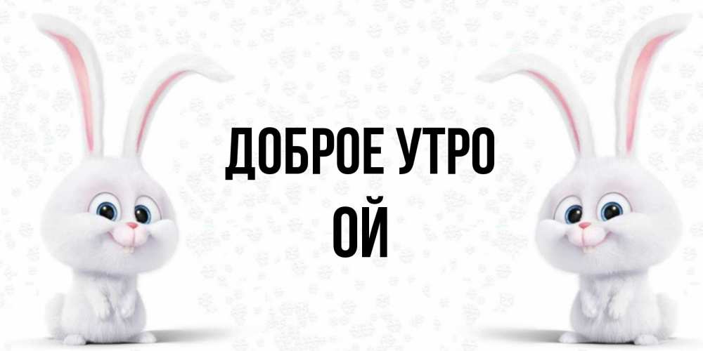 Открытка на каждый день с именем, Ой Доброе утро кролики с длинными ушками Прикольная открытка с пожеланием онлайн скачать бесплатно 