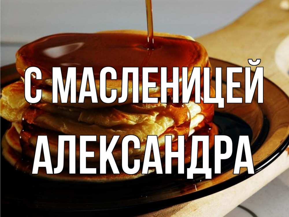 Открытка на каждый день с именем, Александра С масленицей блины Прикольная открытка с пожеланием онлайн скачать бесплатно 