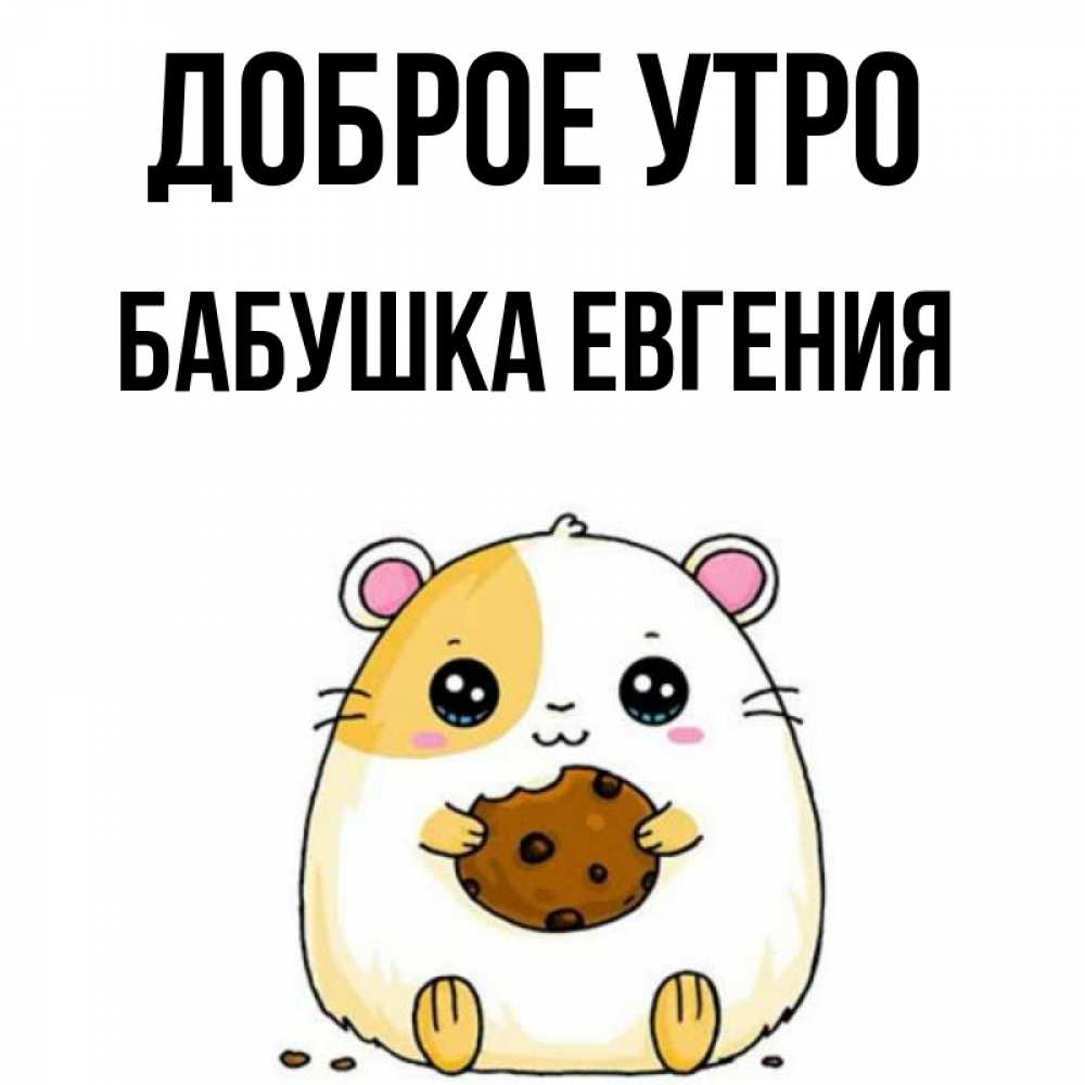 Открытка на каждый день с именем, Бабушка-Евгения Доброе утро есть печеньку. Утречко Прикольная открытка с пожеланием онлайн скачать бесплатно 