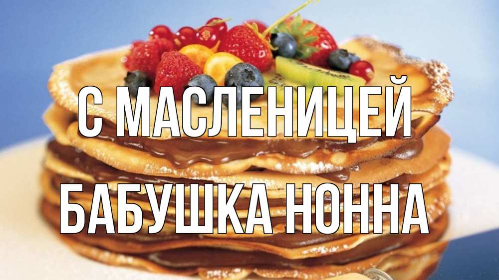 Открытка на каждый день с именем, Бабушка-Нонна С масленицей торт, блины, ягоды Прикольная открытка с пожеланием онлайн скачать бесплатно 
