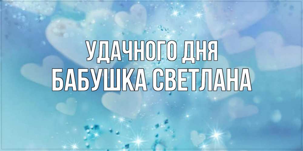 Открытка на каждый день с именем, Бабушка-Светлана Удачного дня хорошего дня Прикольная открытка с пожеланием онлайн скачать бесплатно 