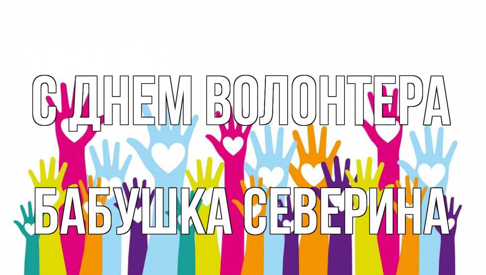 Открытка на каждый день с именем, Бабушка-Северина С днем волонтера С днем волонтера Прикольная открытка с пожеланием онлайн скачать бесплатно 