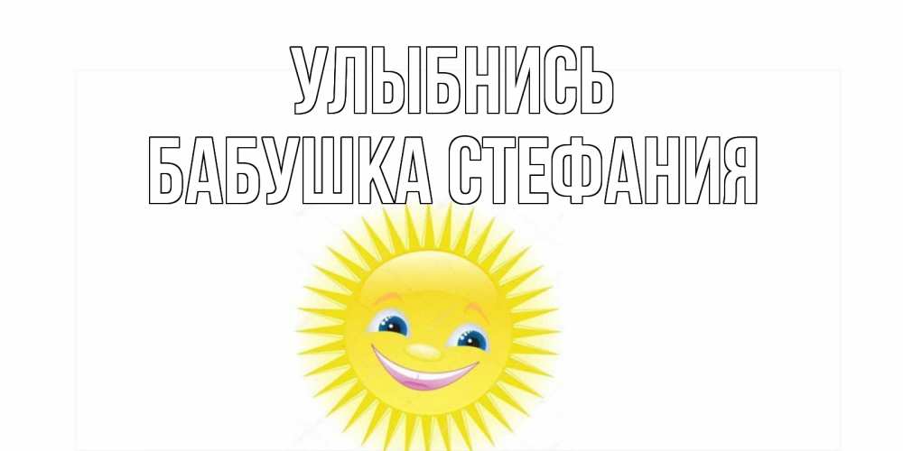 Открытка на каждый день с именем, Бабушка-Стефания Улыбнись пожелания позитивные Прикольная открытка с пожеланием онлайн скачать бесплатно 