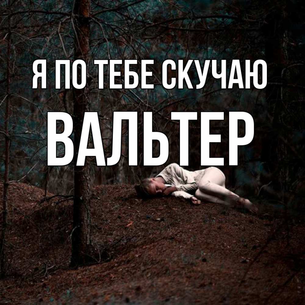 Открытка на каждый день с именем, Вальтер Я по тебе скучаю очень Прикольная открытка с пожеланием онлайн скачать бесплатно 