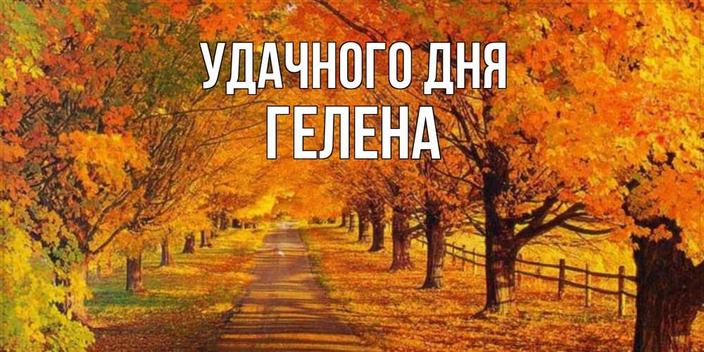 Открытка на каждый день с именем, Гелена Удачного дня деревья с осенними листьями Прикольная открытка с пожеланием онлайн скачать бесплатно 