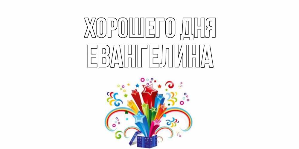 Открытка на каждый день с именем, Евангелина Хорошего дня праздник Прикольная открытка с пожеланием онлайн скачать бесплатно 