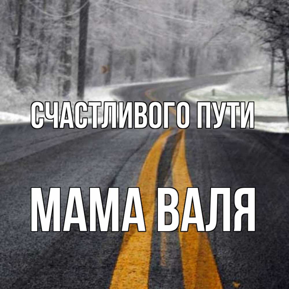 Открытка на каждый день с именем, Мама-Валя Счастливого пути хорошего вам путешествия Прикольная открытка с пожеланием онлайн скачать бесплатно 