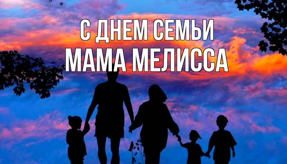 Открытка на каждый день с именем, Мама-Мелисса С днем семьи семья Прикольная открытка с пожеланием онлайн скачать бесплатно 