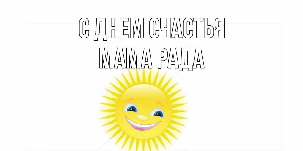 Открытка на каждый день с именем, Мама-Рада С днем счастья пожелания позитивные Прикольная открытка с пожеланием онлайн скачать бесплатно 