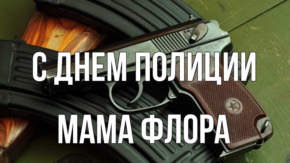 Открытка на каждый день с именем, Мама-Флора С днем полиции оружие Прикольная открытка с пожеланием онлайн скачать бесплатно 