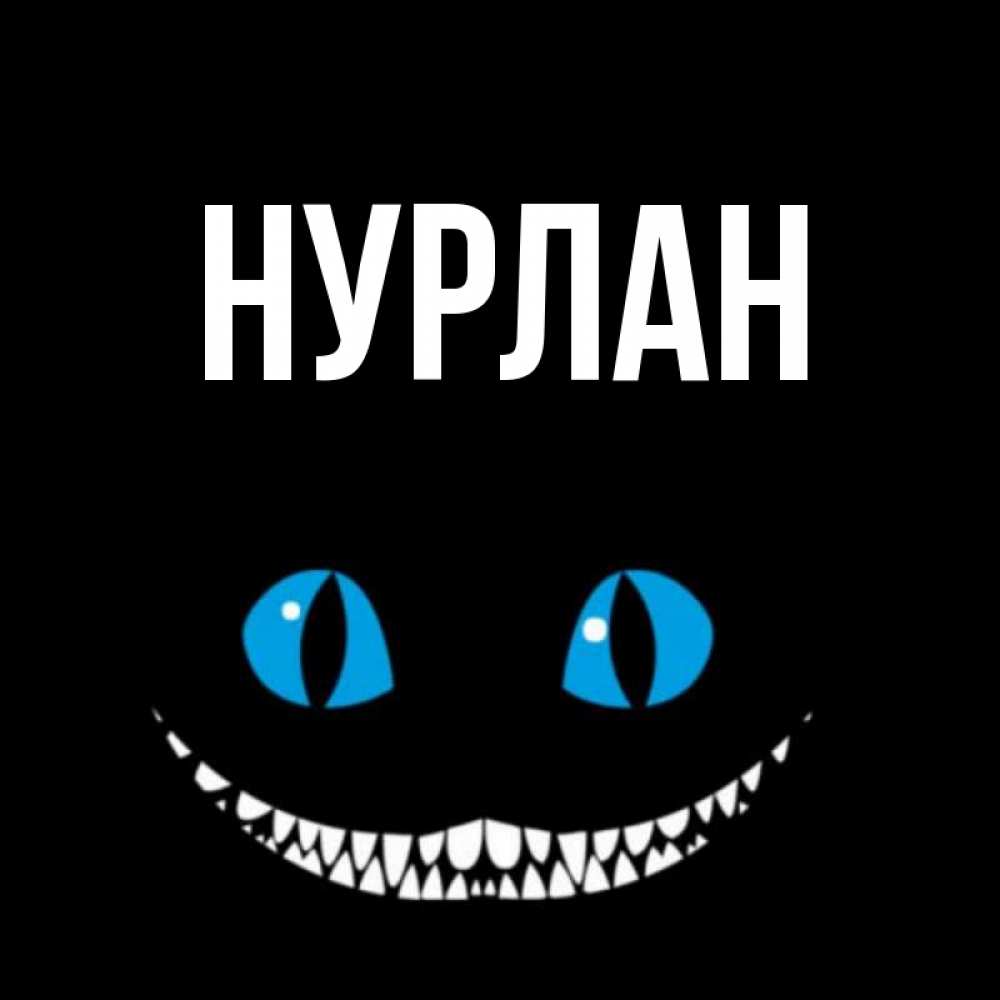 Открытка на каждый день с именем, Нурлан Главная голубые глаза и зубки Прикольная открытка с пожеланием онлайн скачать бесплатно 