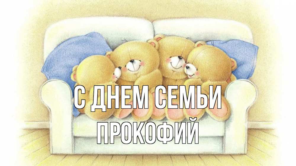 Открытка на каждый день с именем, Прокофий С днем семьи с днем семьи Прикольная открытка с пожеланием онлайн скачать бесплатно 