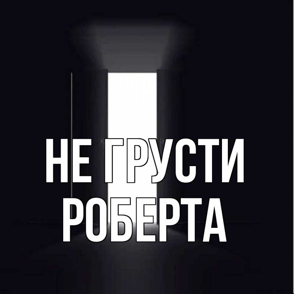 Открытка на каждый день с именем, Роберта Не грусти открытая дверь Прикольная открытка с пожеланием онлайн скачать бесплатно 