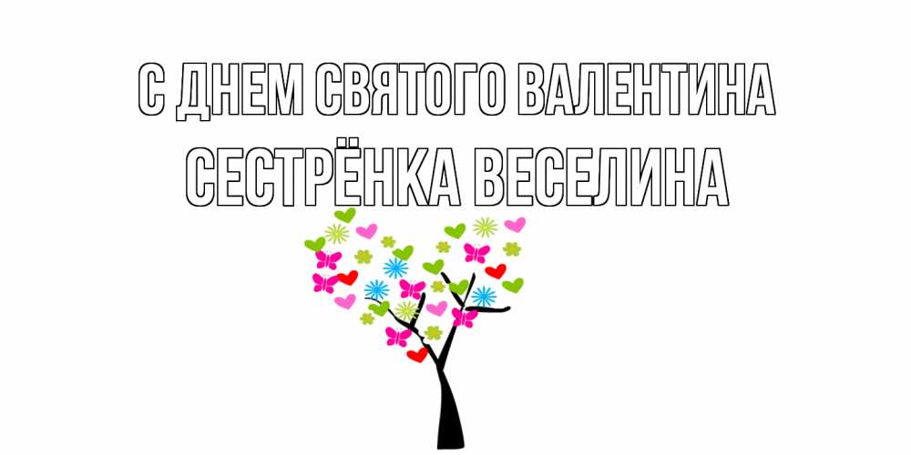 Открытка на каждый день с именем, Сестрёнка-Веселина С днем Святого Валентина дерево из бабочке и сердечек Прикольная открытка с пожеланием онлайн скачать бесплатно 