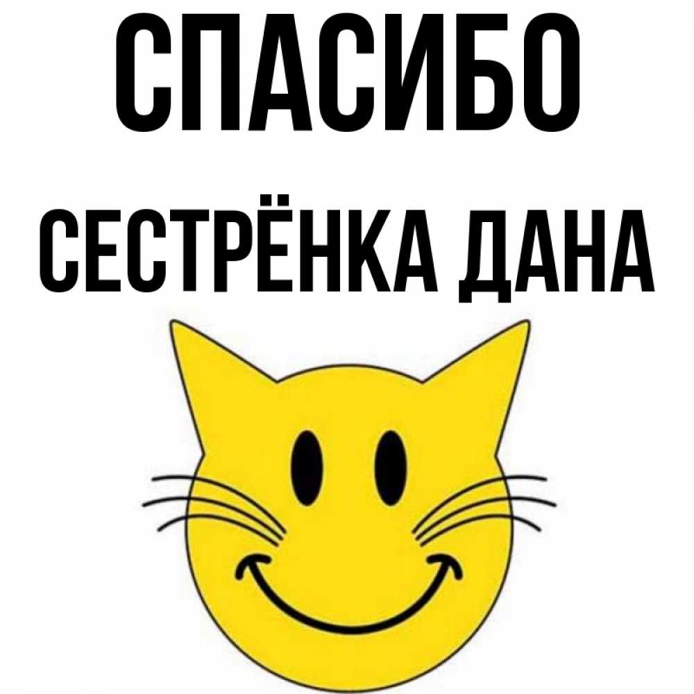 Открытка на каждый день с именем, Сестрёнка-Дана Спасибо улыбающийся смайл кот Прикольная открытка с пожеланием онлайн скачать бесплатно 