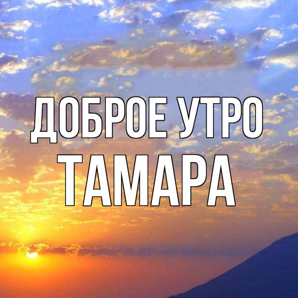 Открытка на каждый день с именем, Тамара Доброе утро облака и солнце Прикольная открытка с пожеланием онлайн скачать бесплатно 