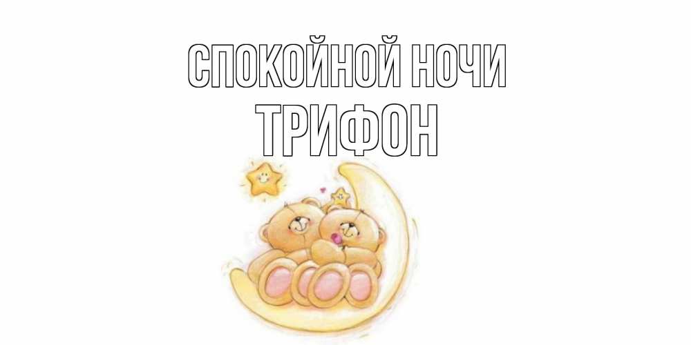 Открытка на каждый день с именем, Трифон Спокойной ночи мишки, месяц Прикольная открытка с пожеланием онлайн скачать бесплатно 