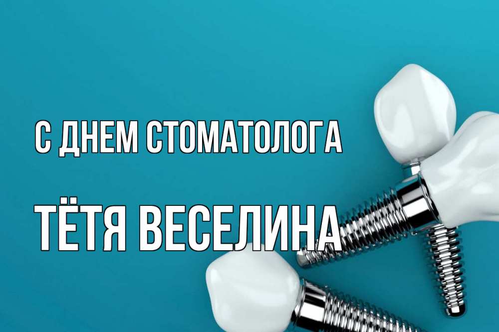 Открытка на каждый день с именем, Тётя-Веселина С днем стоматолога с днем стоматолога Прикольная открытка с пожеланием онлайн скачать бесплатно 