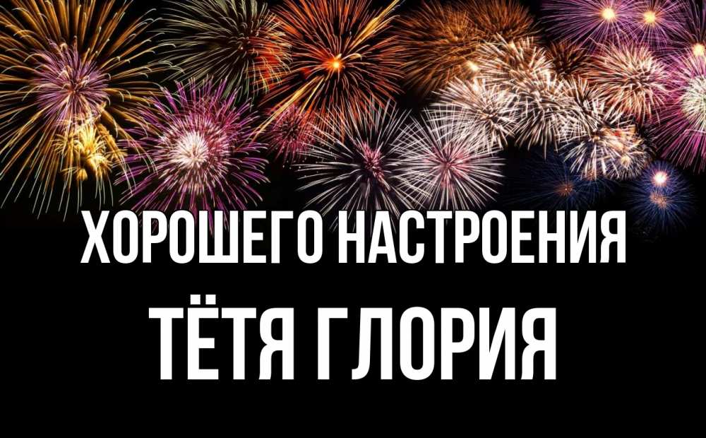 Открытка на каждый день с именем, Тётя-Глория Хорошего настроения Фейрверг 1 Прикольная открытка с пожеланием онлайн скачать бесплатно 