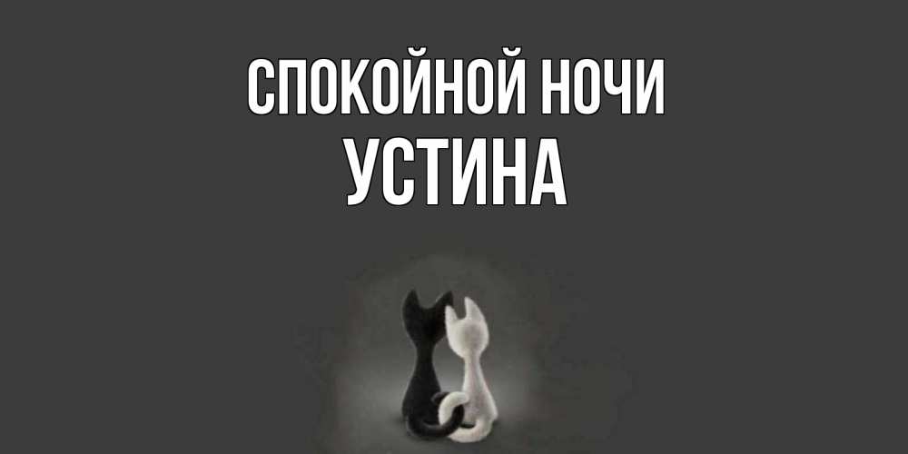 Открытка на каждый день с именем, Устина Спокойной ночи коты Прикольная открытка с пожеланием онлайн скачать бесплатно 