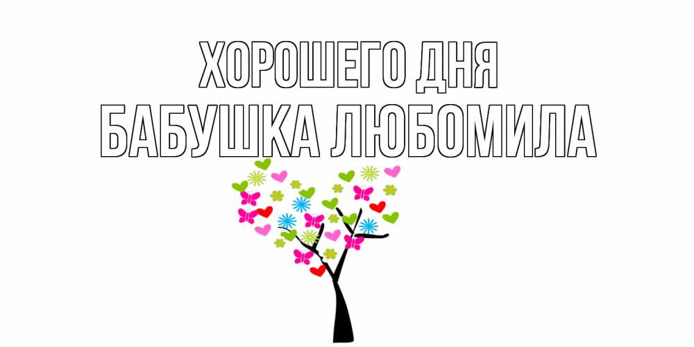 Открытка на каждый день с именем, Бабушка-Любомила Хорошего дня открытки на каждый день Прикольная открытка с пожеланием онлайн скачать бесплатно 