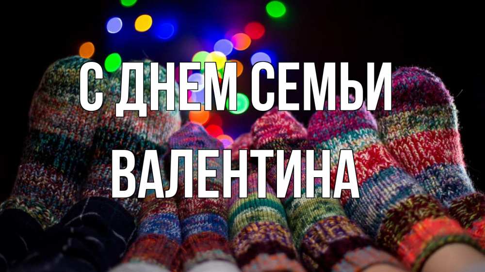 Открытка на каждый день с именем, Валентина С днем семьи с днем семьи Прикольная открытка с пожеланием онлайн скачать бесплатно 