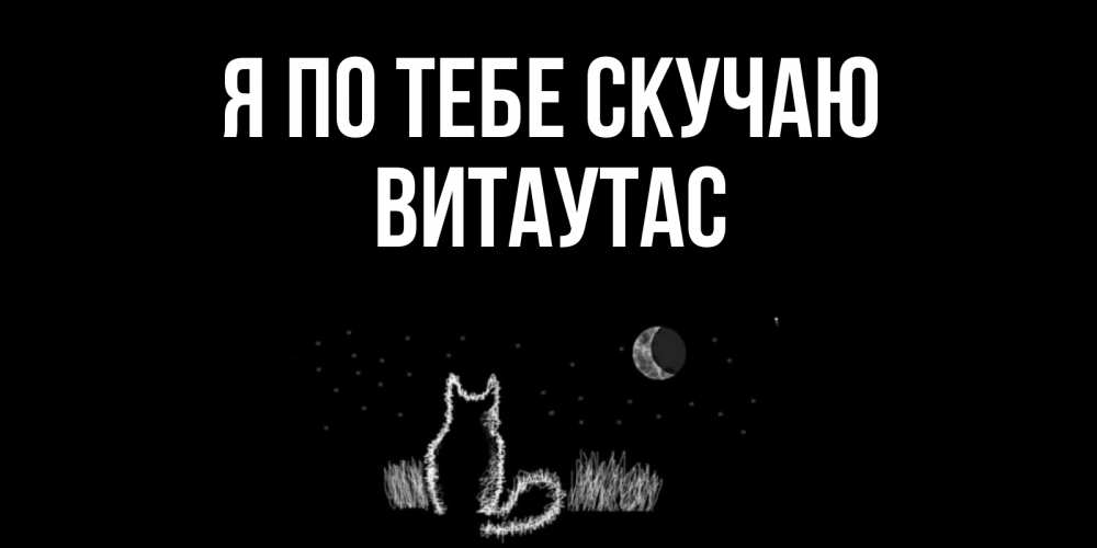 Открытка на каждый день с именем, Витаутас Я по тебе скучаю кот Прикольная открытка с пожеланием онлайн скачать бесплатно 