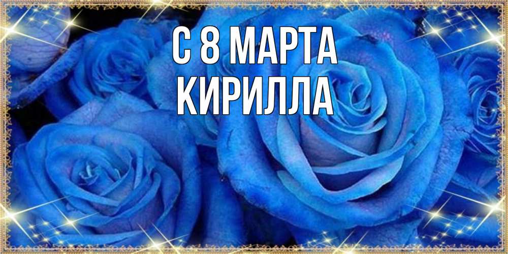 Открытка на каждый день с именем, Кирилла С 8 МАРТА как поздравить женщину на 8 марта. Конечно же нужно подарить ей открытку с нашего сайта Прикольная открытка с пожеланием онлайн скачать бесплатно 