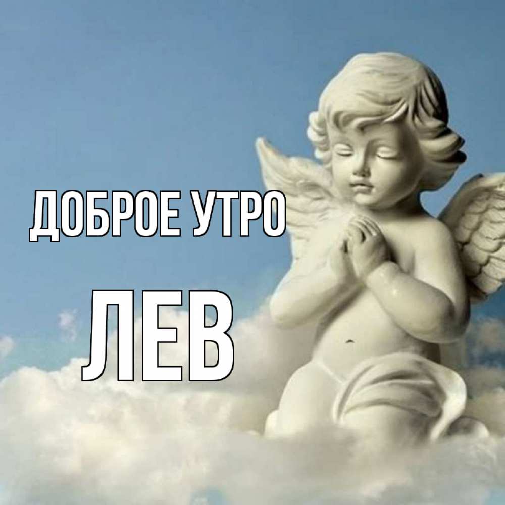 Открытка на каждый день с именем, Лев Доброе утро скульптура ангела сидящего на облаке Прикольная открытка с пожеланием онлайн скачать бесплатно 