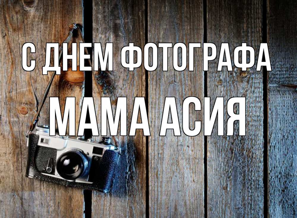 Открытка на каждый день с именем, Мама-Асия С днем фотографа с днем фотографа Прикольная открытка с пожеланием онлайн скачать бесплатно 