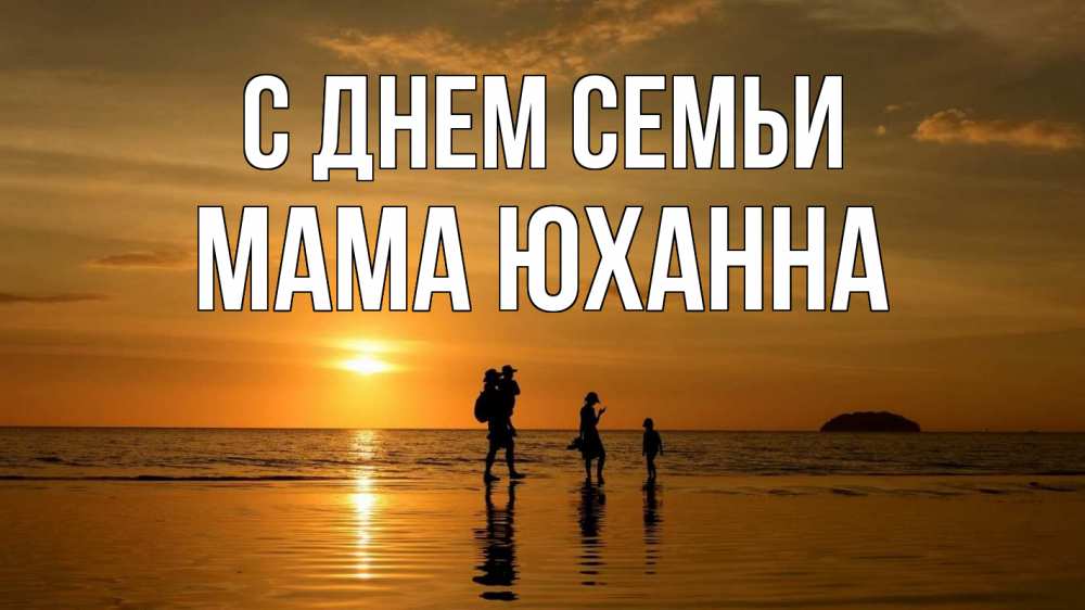 Открытка на каждый день с именем, Мама-Юханна С днем семьи с днем семьи Прикольная открытка с пожеланием онлайн скачать бесплатно 