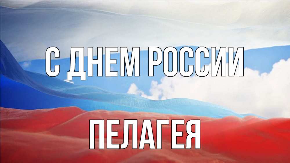 Открытка на каждый день с именем, Пелагея С днем россии С днем России Прикольная открытка с пожеланием онлайн скачать бесплатно 