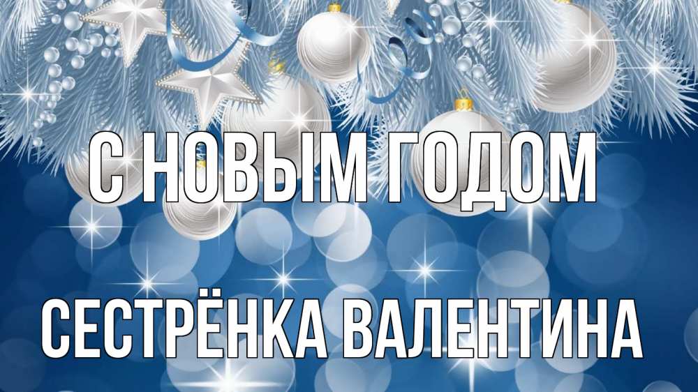Открытка на каждый день с именем, Сестрёнка-Валентина С новым годом елочные игрушки Прикольная открытка с пожеланием онлайн скачать бесплатно 